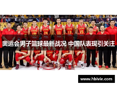 奥运会男子篮球最新战况 中国队表现引关注