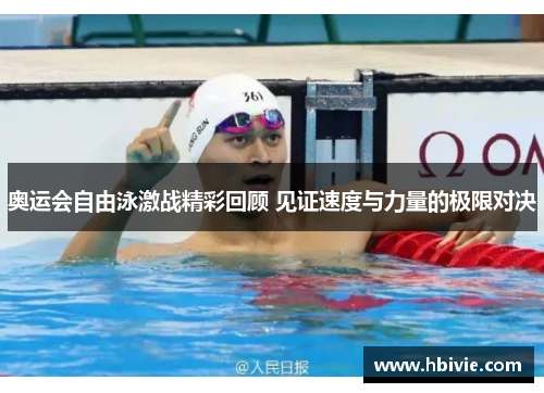 奥运会自由泳激战精彩回顾 见证速度与力量的极限对决